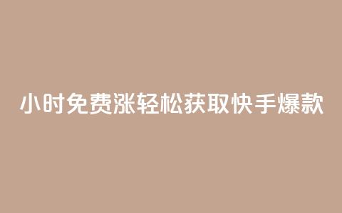 24小时免费涨1w	，轻松获取快手爆款！ 第1张
