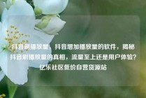 抖音刷播放量，抖音增加播放量的软件，揭秘抖音刷播放量的真相，流量至上还是用户体验？亿乐社区低价自营货源站