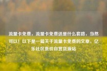 流量卡免费，流量卡免费送是什么套路，当然可以！以下是一篇关于流量卡免费的文章，亿乐社区低价自营货源站