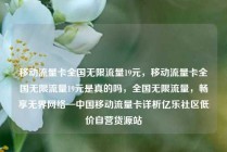 移动流量卡全国无限流量19元，移动流量卡全国无限流量19元是真的吗，全国无限流量，畅享无界网络—中国移动流量卡详析亿乐社区低价自营货源站